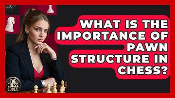 What Is The Importance Of Pawn Structure In Chess? - The Chess Codex