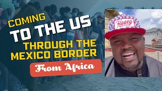 The Journey From Africa To The USA Through The Mexico Border!!!