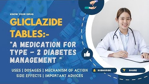 Gliclazide Tablets: Uses, Dosage, Mechanism of Action, Side effects, and Important Advice