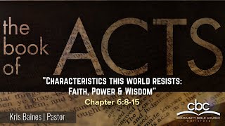 "Characteristics This World Resists: Faith, Power & Wisdom" [Acts 6:8-15]  – Kris Baines