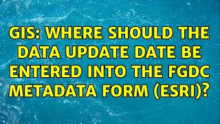 GIS: Where should the data update date be entered into the FGDC metadata form (esri)?