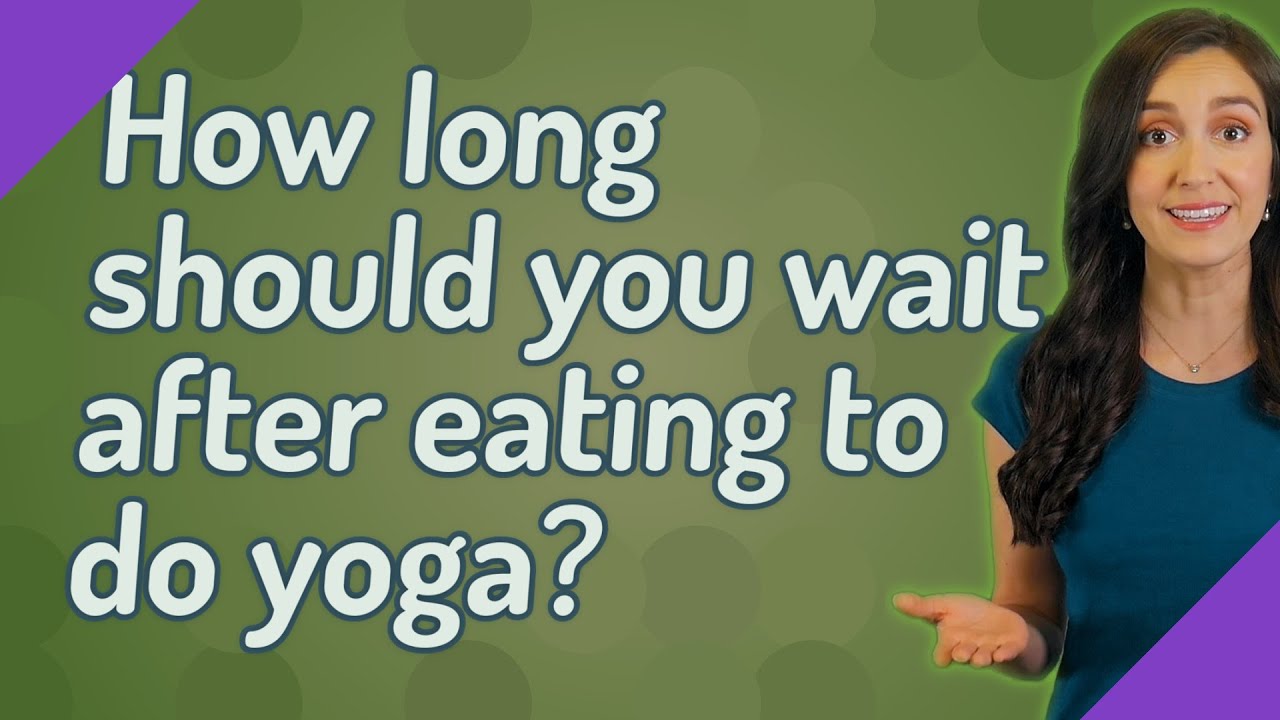 How Long Should You Wait After Eating To Do Yoga?
