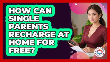 How Can Single Parents Recharge At Home For Free? - Single Parent Support Hub