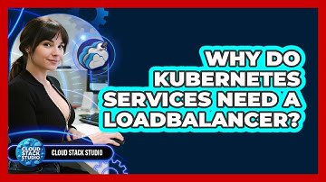 Why Do Kubernetes Services Need A LoadBalancer? - Cloud Stack Studio
