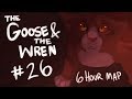 THE GOOSE AND THE WREN - part 26 (6 hour MAP)