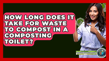 How Long Does It Take For Waste To Compost In A Composting Toilet? - Earth Science Answers
