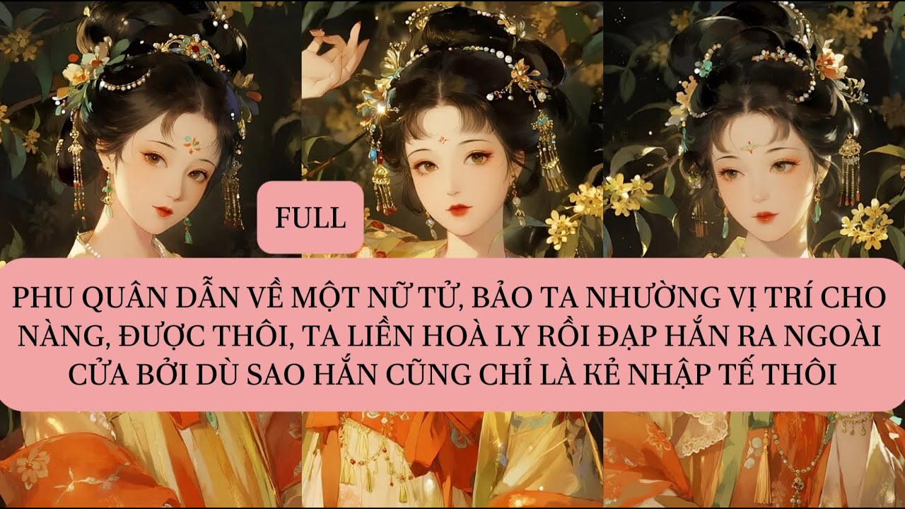 PHU QUÂN DẪN VỀ MỘT NỮ TỬ, BẢO TA NHƯỜNG VỊ TRÍ CHO NÀNG, ĐƯỢC THÔI, TA LIỀN HOÀ LY RỒI ĐẠP HẮN RA..