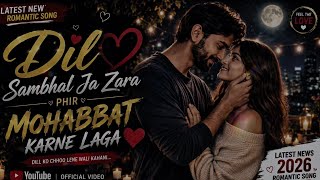 Dil Sambhal Ja Zara ❤️ | Phir Mohabbat Karne Laga | Latest New Romantic Song 2026 