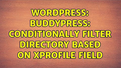 Wordpress: BuddyPress: Conditionally filter directory based on Xprofile Field (3 Solutions!!)