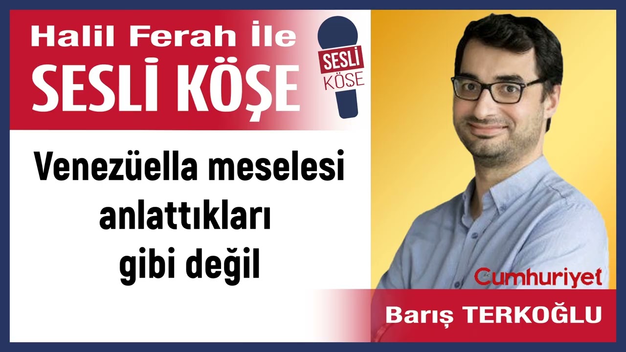 Barış Terkoğlu: 'Venezüella meselesi anlattıkları gibi değil' 05/01/26 Halil Ferah ile Sesli Köşe