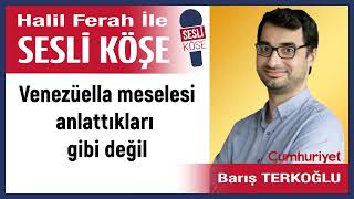 Barış Terkoğlu Venezüella Meselesi Anlattıkları Gibi Değil 050126 Halil Ferah Ile Sesli Köşe