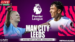 Soi kèo, nhận định bóng đá Man City vs Leeds | Ngoại hạng Anh | Trực tiếp K+Sports 1 (21h00, 6/5)