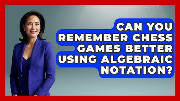 Can You Remember Chess Games Better Using Algebraic Notation? - The Chess Codex