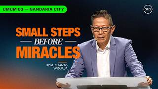 IBADAH UMUM 3 | SMALL STEPS BEFORE MIRACLES - PDM. ELIANTO WIDJAJA (GMS GANDARIA CITY)