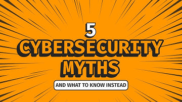 Cybersecurity Myths and What To Know Instead