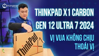 Thinkpad X1 Carbon Gen 12 Ultra 7 2024: Vị Vua Không Chịu Thoái Vị