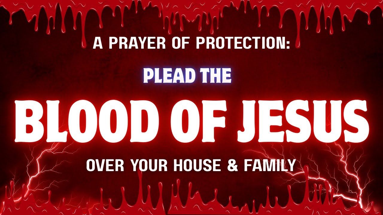 A Prayer of Protection: Plead the Blood of Jesus Over Your House & Family