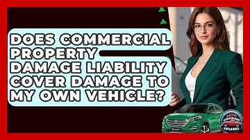 Does Commercial Property Damage Liability Cover Damage To My Own Vehicle? - Auto Coverage Explained