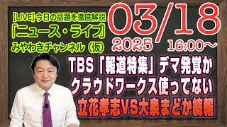 【LIVE】「報道特集」のデマ発覚か。クラウドワークス使っていない。立花孝志さんと大泉まどか氏の続報｜メルマガ「報道特集の自滅」「みやチャン・ニュース・ライブ」（令和７年３月１８日　１６：００分〜）