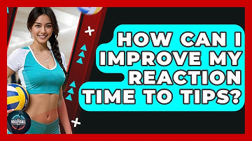 How Can I Improve My Reaction Time To Tips? - The Volleyball Hub