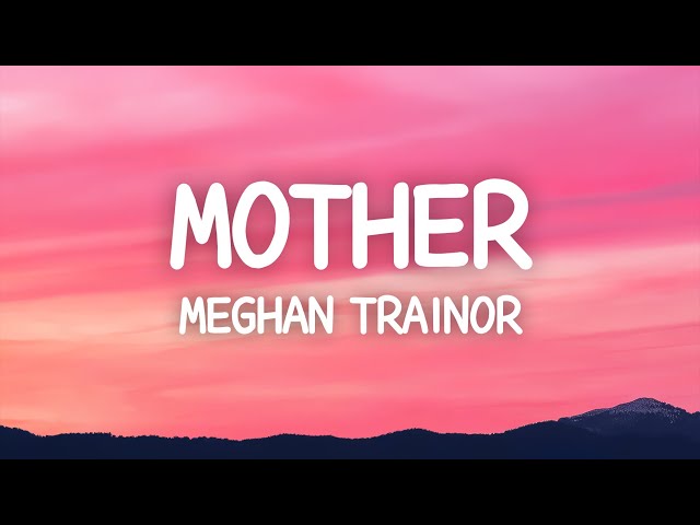 Meghan Trainor - Mother (Lyrics) I am your mother 