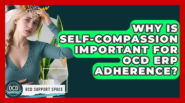Why Is Self-compassion Important For OCD ERP Adherence? - OCD Support Space