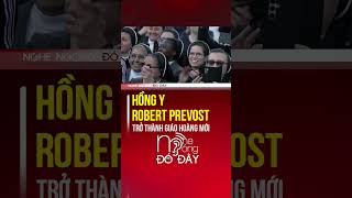 Ngóng | HỒNG Y ROBERT PREVOST TRỞ THÀNH GIÁO HOÀNG MỚI