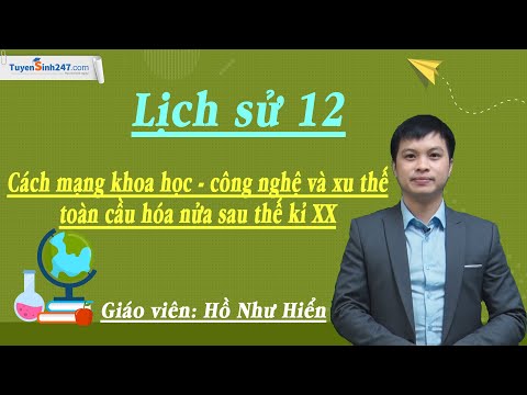 #1 Cách mạng khoa học công nghệ và xu thế toàn cầu hóa nửa sau thế kỉ XX – Sử 12 – Thầy Hồ Như Hiển Mới Nhất