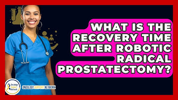 What Is The Recovery Time After Robotic Radical Prostatectomy? - Oncology Support Network