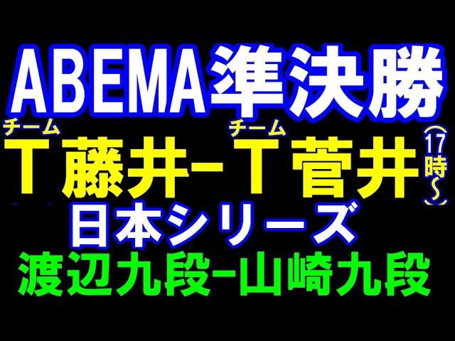 ABEMAトーナメント準決勝 チーム藤井ーチーム菅井、日本シリーズ 渡辺明九段ー山崎九段