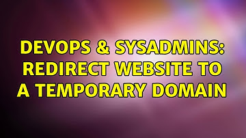 DevOps & SysAdmins: Redirect website to a temporary domain (2 Solutions!!)