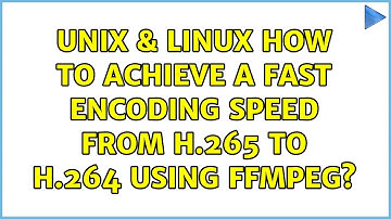Unix & Linux: How to achieve a fast encoding speed from H.265 to H.264 using FFmpeg?