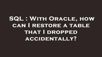 SQL : With Oracle, how can I restore a table that I dropped accidentally?