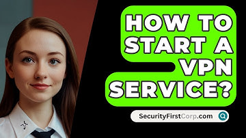 How To Start A VPN Service? - SecurityFirstCorp.com