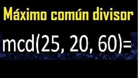mcd de 25 20 60 , maximo comun divisor de varios numeros , ejemplos resueltos