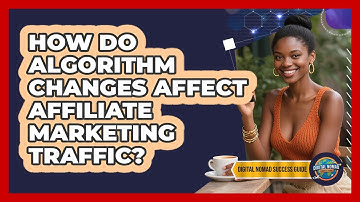 How Do Algorithm Changes Affect Affiliate Marketing Traffic? - Digital Nomad Success Guide