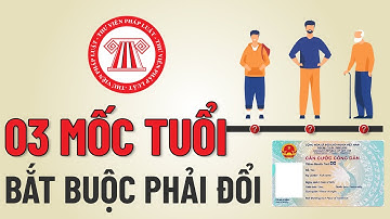 03 Mốc Tuổi Bắt Buộc Phải Đổi Thẻ Căn Cước Công Dân | TVPL