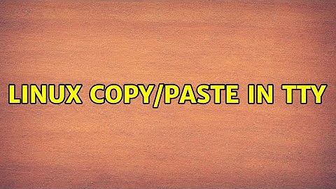 Linux: Copy/paste in TTY (5 Solutions!!)