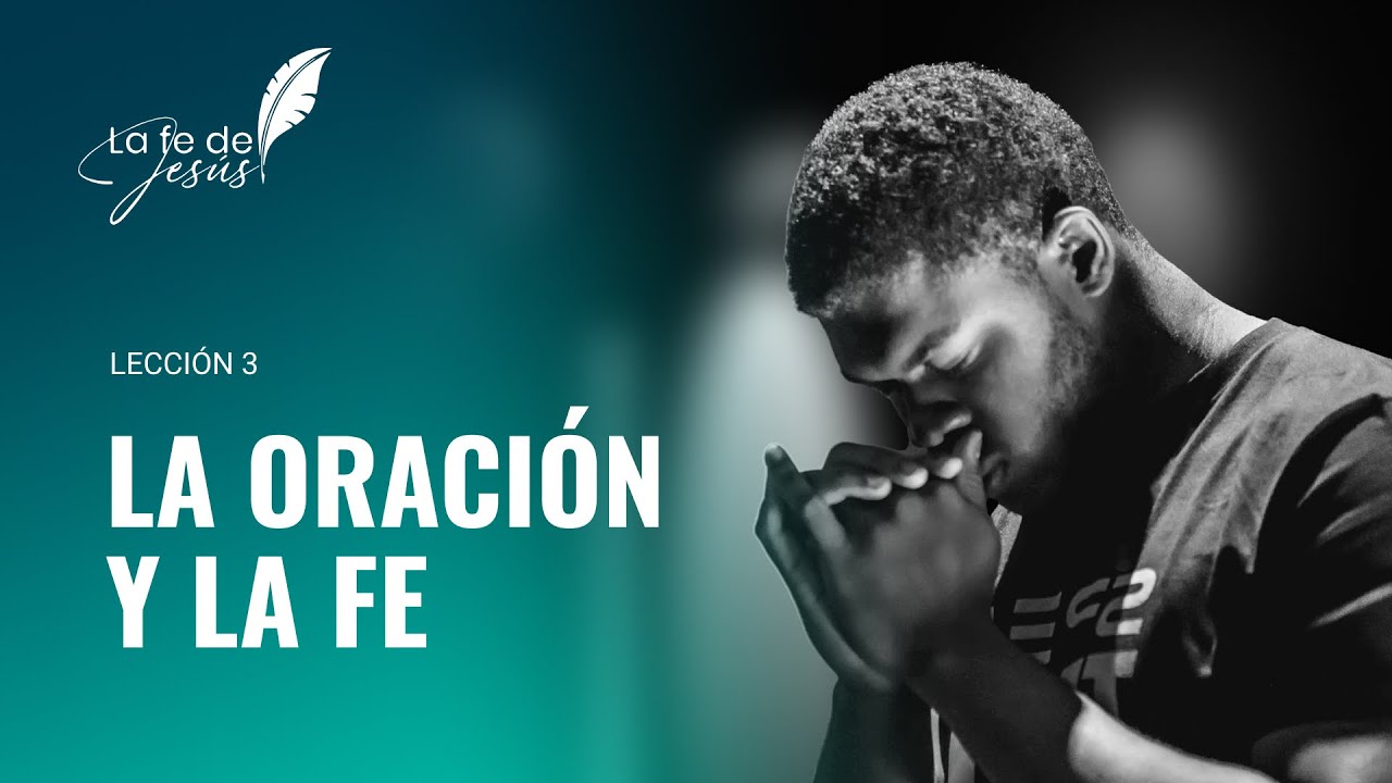 Lección 3: La Oración y la Fe | LA FE DE JESÚS - YouTube