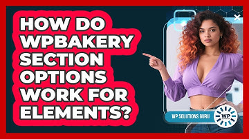 How Do WPBakery Section Options Work For Elements? - WP Solutions Guru