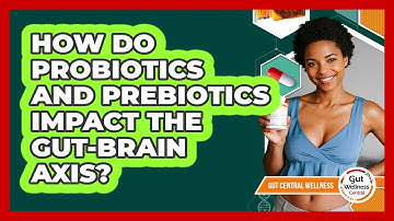How Do Probiotics And Prebiotics Impact The Gut-brain Axis? - Gut Wellness Central