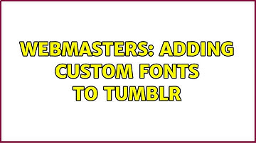 Webmasters: Adding custom fonts to Tumblr