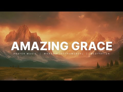 Amazing Grace Worship Instrumental 1 Hour Prayer Music Amazing Grace Worship Instrumental 1 Hour Prayer Music