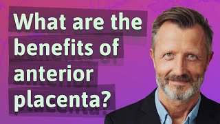 What are the benefits of anterior placenta?