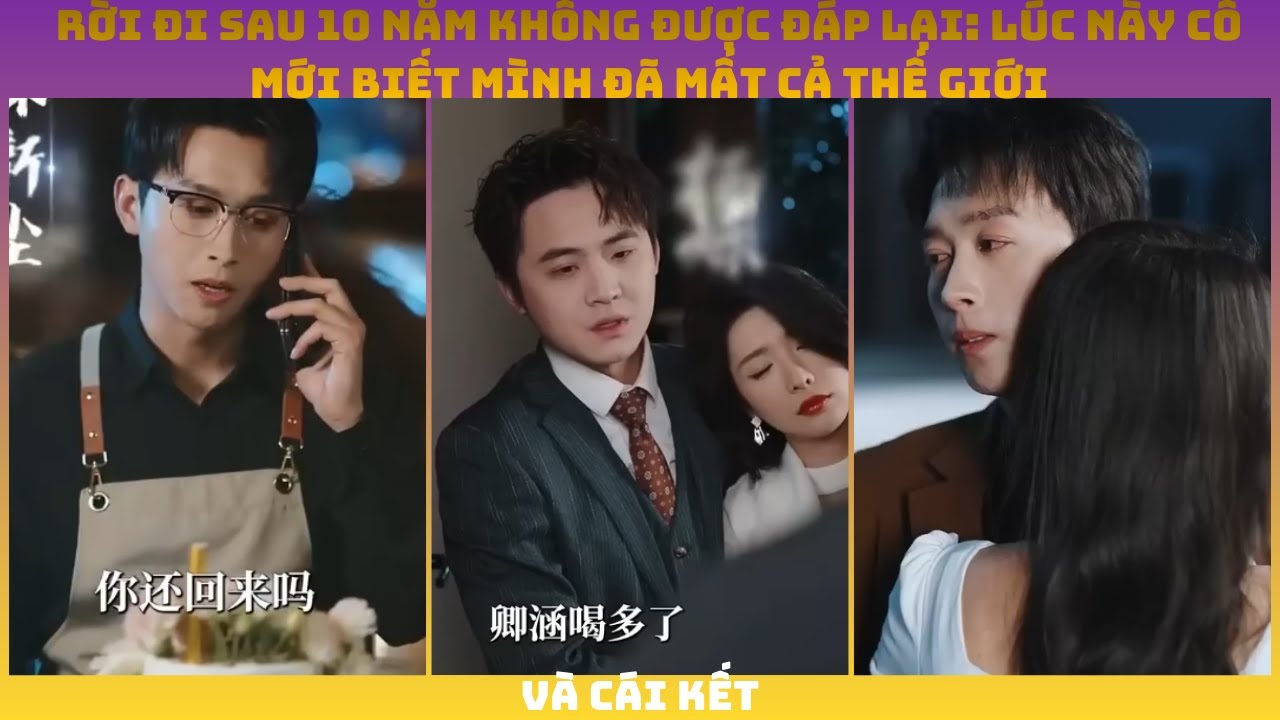 Rời Đi Sau 10 Năm Không Được Đáp Lại: Lúc Này Cô Mới Biết Mình Đã Mất Cả Thế Giới