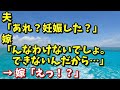 スカッとするいい話 夫「あれ？妊娠した？」 嫁「んなわけないでしょ。できないんだから…」→嫁「えっ！？」