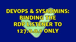 DevOps & SysAdmins: Binding the RDP listener to 127.0.0.1 only (4 Solutions!!) Information