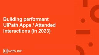 12. Building performant UiPath Apps / Attended interactions (in 2023)
