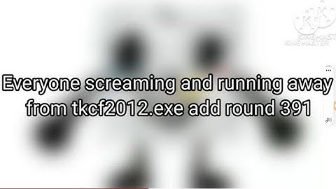 Everyone Is Screaming And Running Away From TKCF2012.EXE Add Round 391