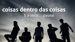 Miniatura del video "5 a seco - pausa - coisas dentro das coisas [OFICIAL]"